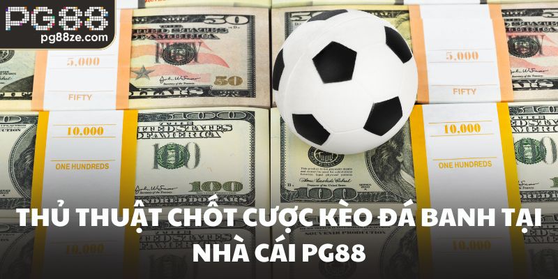 Thủ thuật chốt cược kèo đá banh tại nhà cái PG88