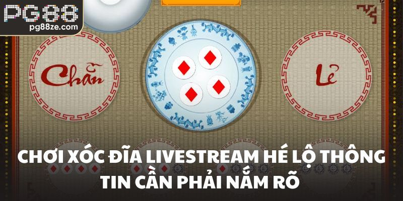 Chơi Xóc Đĩa Livestream Hé Lộ Thông Tin Cần Phải Nắm Rõ