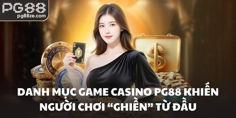 Danh mục game Casino PG88 khiến người chơi “ghiền” từ đầu