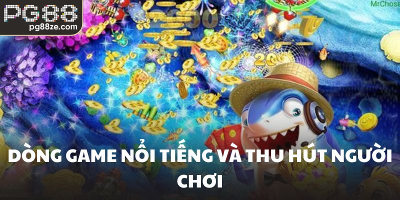 Dòng game nổi tiếng và thu hút người chơi