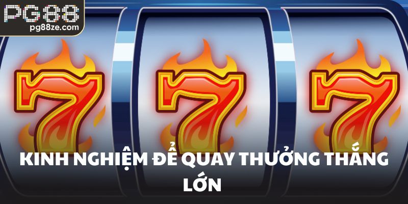 Kinh nghiệm để quay thưởng thắng lớn 