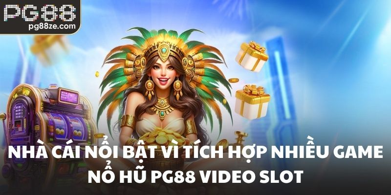 Nhà cái nổi bật vì tích hợp nhiều game Nổ Hũ PG88 Video Slot