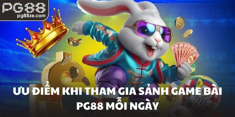 Ưu điểm khi tham gia sảnh game bài PG88 mỗi ngày